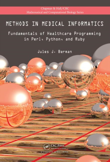 Methods in Medical Informatics : Fundamentals of Healthcare Programming in Perl, Python, and Ruby by Jules J. Berman - Hardback