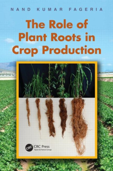 The Role of Plant Roots in Crop Production by Nand Kumar Fageria - Hardback