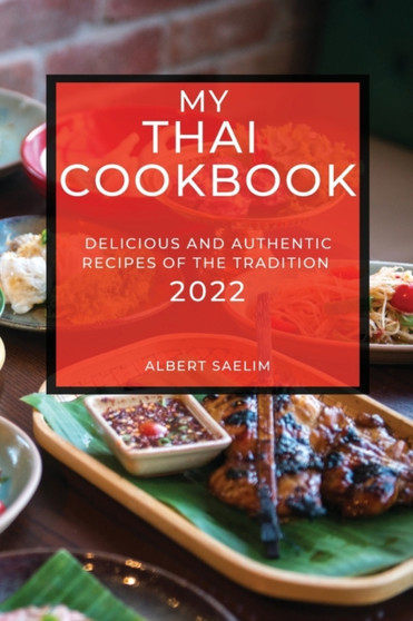 My Thai Cookbook 2022 : Delicious and Authentic Recipes of the Tradition