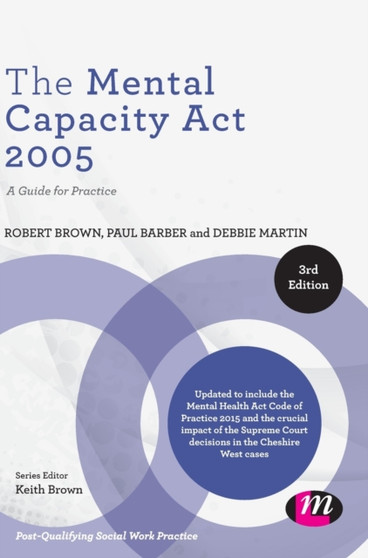The Mental Capacity Act 2005 : A Guide for Practice by Robert Brown - Hardback The Mental Capacity Act 2005 : A Guide for Practice by Robert Brown - Hardback