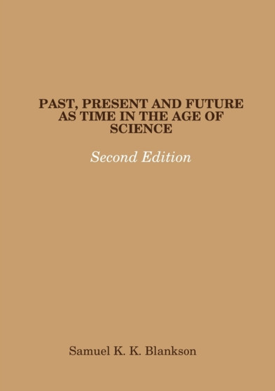 Past, Present and Future As Time In the Age of Science - Second Edition by Samuel K.K. Blankson - Paperback