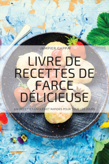 Livre de Recettes de Farce Delicieuse : 100 Recettes Faciles Et Rapides Pour Tous Les Jours
