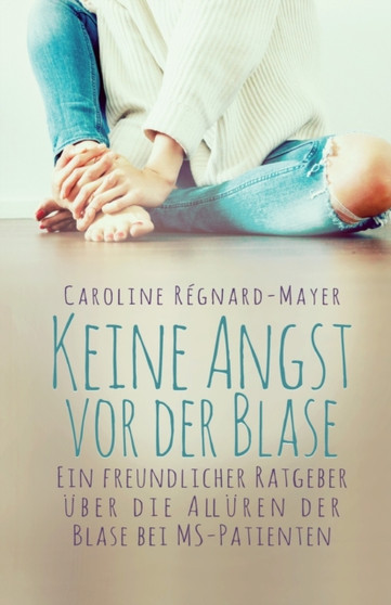 Keine Angst vor der Blase : - Ein freundlicher Ratgeber uber die Alluren der Blase bei MS-Patienten by Caroline Regnard-Mayer - Paperback