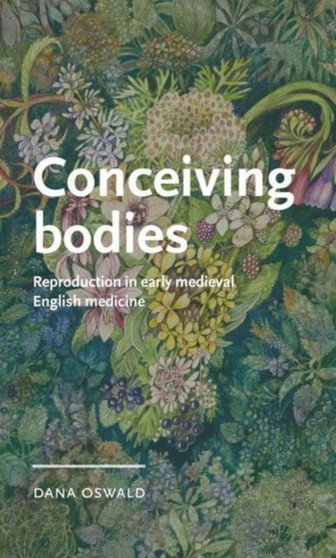 Conceiving Bodies : Reproduction in Early Medieval English Medicine by Dana Oswald - Hardback