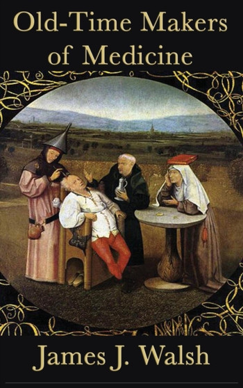 Old-Time Makers of Medicine by James J Walsh - Hardback