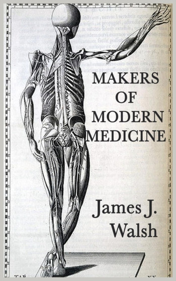 Makers of Modern Medicine by James J Walsh - Hardback