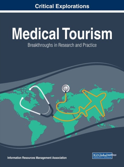 Medical Tourism : Breakthroughs in Research and Practice by Information Resources Management Association - Hardback