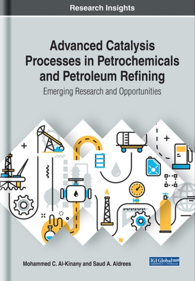 Advanced Catalysis Processes in Petrochemicals and Petroleum Refining : Emerging Research and Opportunities by Mohammed C. Al-Kinany - Hardback