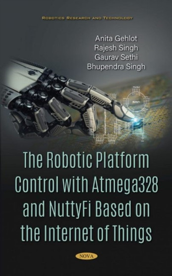 The Robotic Platform Control with Atmega328 and NuttyFi Based on the Internet of Things by Rajesh Singh - Hardback
