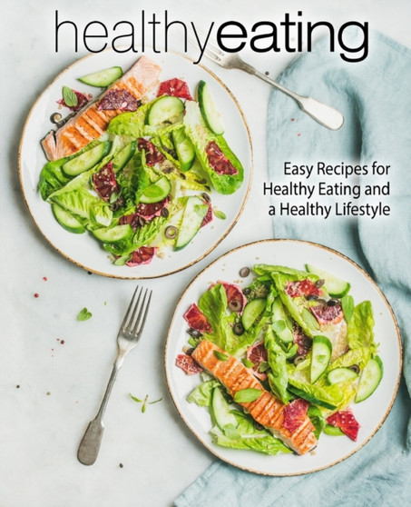 Healthy Eating : Easy Recipes for Healthy Eating and a Healthy Lifestyle