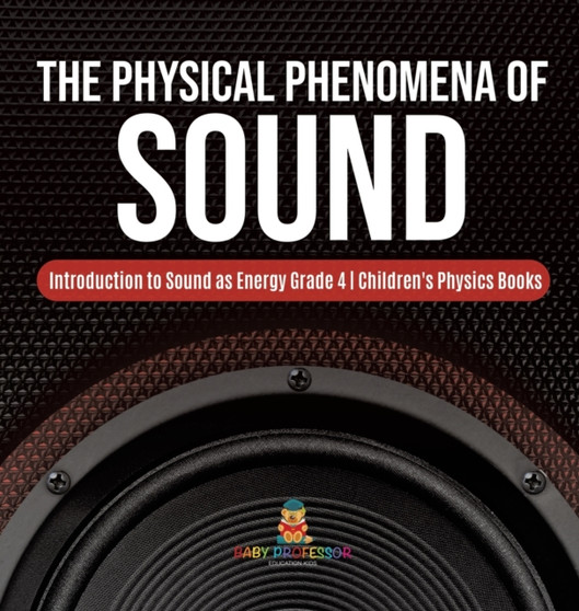 The Physical Phenomena of Sound Introduction to Sound as Energy Grade 4 Children's Physics Books by Baby Professor - Hardback