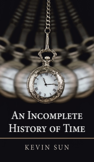 An Incomplete History of Time by Kevin Sun - Hardback