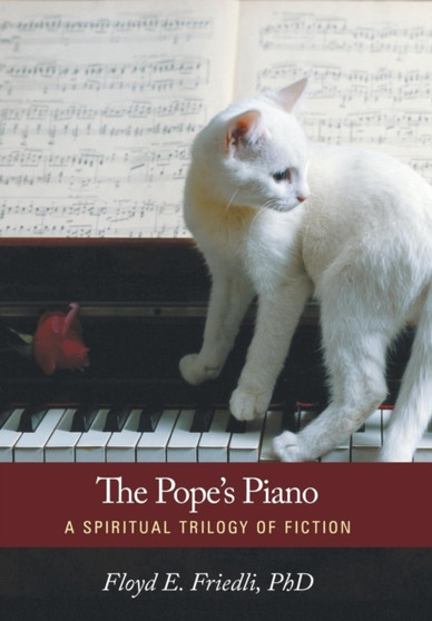 The Pope's Piano : A Spiritual Trilogy of Fiction by Floyd E Friedli Ph D - Hardback