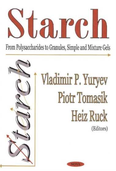 Starch : From Polysaccharides to Granules, Simple & Mixture Gels by Vladimir P Yuryev - Hardback