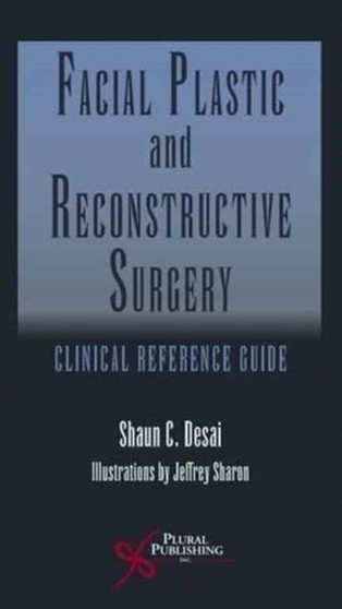 Facial Plastic and Reconstructive Surgery : Clinical Reference Guide by Shaun C. Desai - Paperback