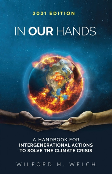 In Our Hands : A Handbook for Intergenerational Actions to Solve the Climate Crisis by Wilford Welch - Paperback