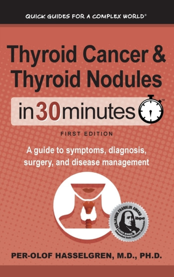 Thyroid Cancer and Thyroid Nodules In 30 Minutes : A guide to symptoms, diagnosis, surgery, and disease management by Per-Olof Hasselgren - Hardback