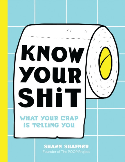 Know Your Shit : What Your Crap is Telling You by Shawn Shafner - Hardback