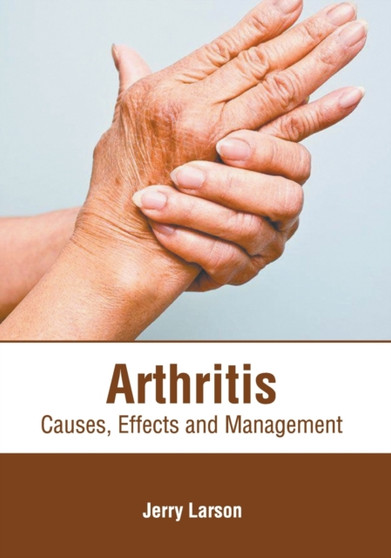 Arthritis: Causes, Effects and Management by Jerry Larson - Hardback
