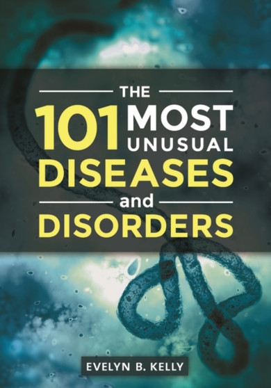 The 101 Most Unusual Diseases and Disorders by Evelyn B. Ph.D. Kelly - Hardback