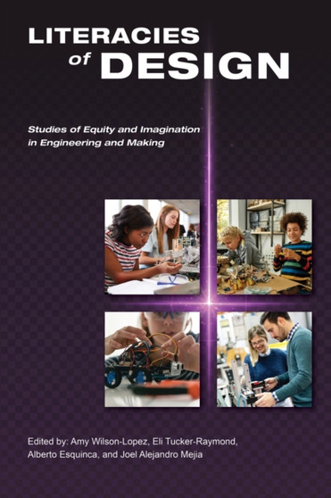 Literacies of Design : Studies of Equity and Imagination in Engineering and Making by Amy Wilson-Lopez - Paperback