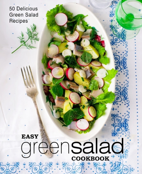 Easy Green Salad Cookbook : 50 Delicious Green Salad Recipes