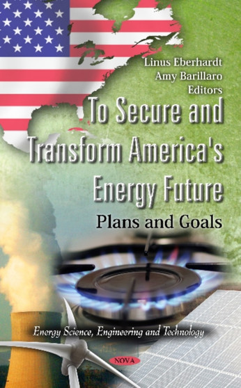 To Secure & Transform America's Energy Future : Plans & Goals by Linus Eberhardt - Hardback