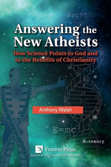 Answering the New Atheists: How Science Points to God and to the Benefits of Christianity by Anthony Walsh - Paperback