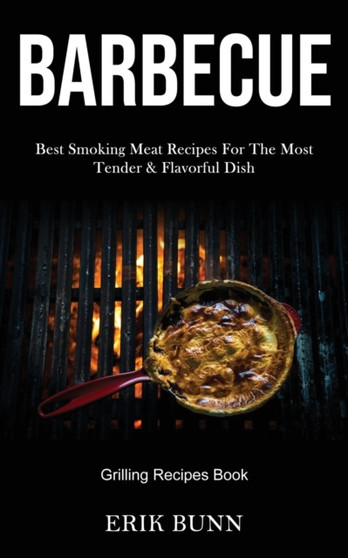 Barbeque : Best Smoking Meat Recipes For The Most Tender & Flavorful Dish (Grilling Recipes Book)
