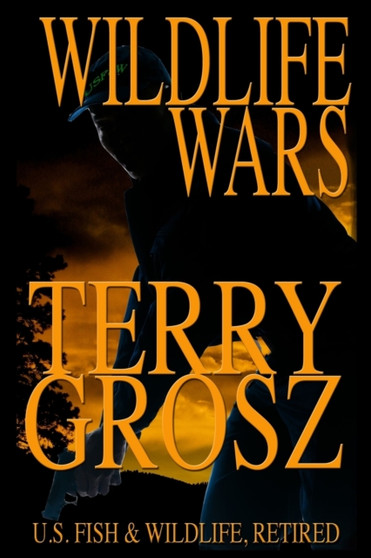 Wildlife Wars : The Life and Times of a Fish and Game Warden by Terry Grosz - Paperback