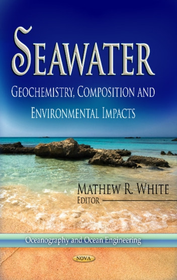 Seawater : Geochemistry, Composition & Environmental Impacts by Mathew R White - Hardback