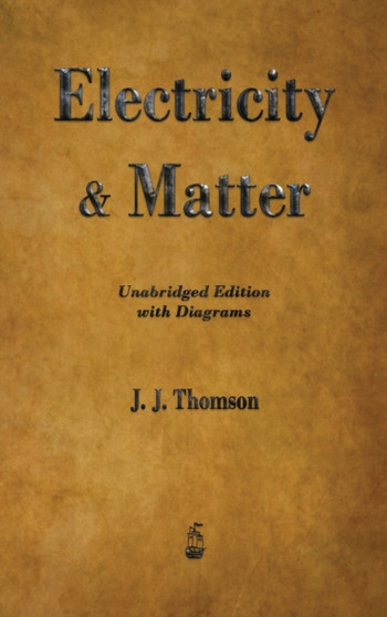 Electricity and Matter by J J Thomson - Hardback