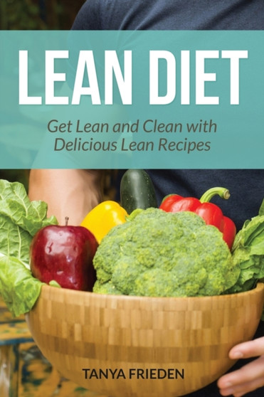 Lean Diet : Get Lean and Clean with Delicious Lean Recipes by Tanya Frieden - Paperback