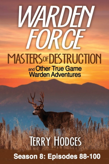 Warden Force : Masters of Destruction and Other True Game Warden Adventures: Episodes 88-100 : 8 by Terry Hodges - Paperback