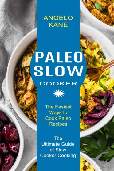 Paleo Slow Cooker : The Ultimate Guide of Slow Cooker Cooking (The Easiest Ways to Cook Paleo Recipes)