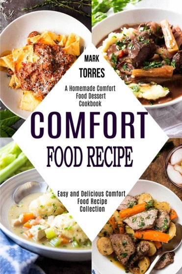 Comfort Food Recipe : Easy and Delicious Comfort Food Recipe Collection (A Homemade Comfort Food Dessert Cookbook)