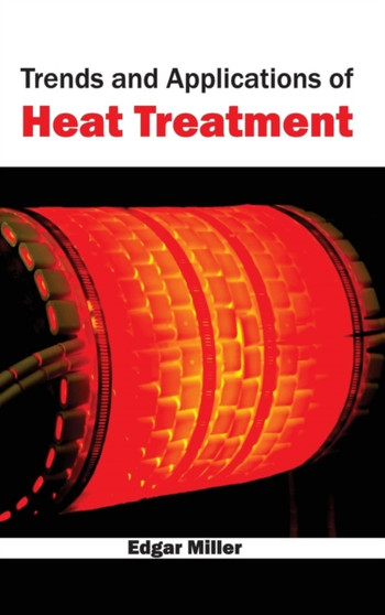 Trends and Applications of Heat Treatment by Edgar Miller - Hardback