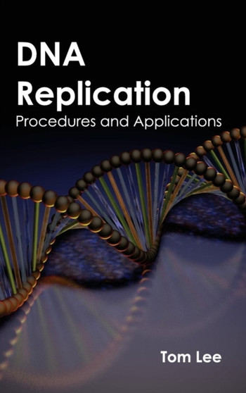 DNA Replication: Procedures and Applications by Professor Tom Lee - Hardback