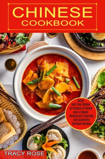 Chinese Cookbook : Restaurant Favorites and Authentic Chinese Recipes (Quick and Easy Dishes to Prepare at Home and a Simple)