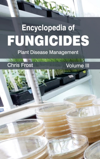 Encyclopedia of Fungicides: Volume III (Plant Disease Management) by Chris Frost - Hardback