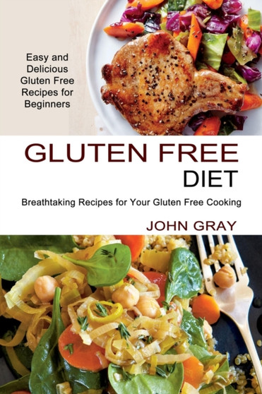 Gluten Free Diet : Breathtaking Recipes for Your Gluten Free Cooking (Easy and Delicious Gluten Free Recipes for Beginners)