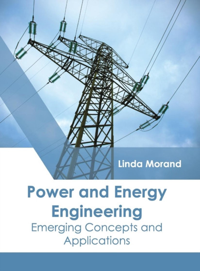 Power and Energy Engineering: Emerging Concepts and Applications by Linda Morand - Hardback