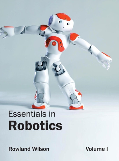 Essentials in Robotics: Volume I by Rowland Wilson - Hardback