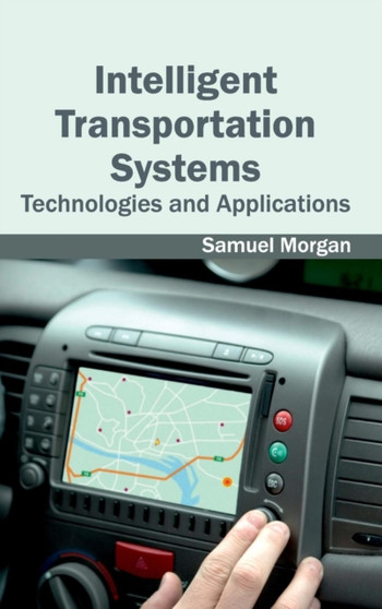 Intelligent Transportation Systems: Technologies and Applications by Samuel Morgan - Hardback
