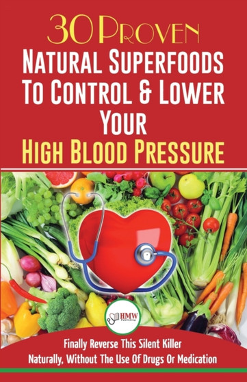 Blood Pressure Solution : 30 Proven Natural Superfoods To Control & Lower Your High Blood Pressure (Blood Pressure Diet, Hypertension, Superfoods To Naturally Lower Blood Pressure)