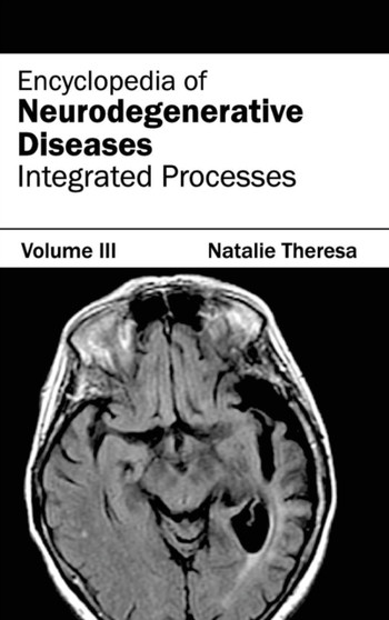 Encyclopedia of Neurodegenerative Diseases: Volume III (Integrated Processes) by Natalie Theresa - Hardback