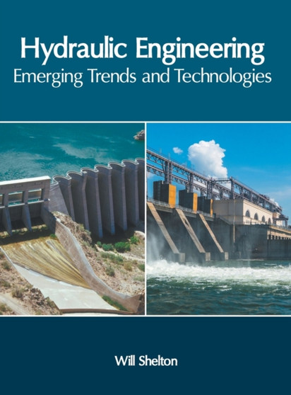 Hydraulic Engineering: Emerging Trends and Technologies by Will Shelton - Hardback