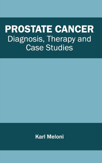 Prostate Cancer: Diagnosis, Therapy and Case Studies by Karl Meloni - Hardback