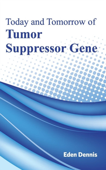 Today and Tomorrow of Tumor Suppressor Gene by Eden Dennis - Hardback
