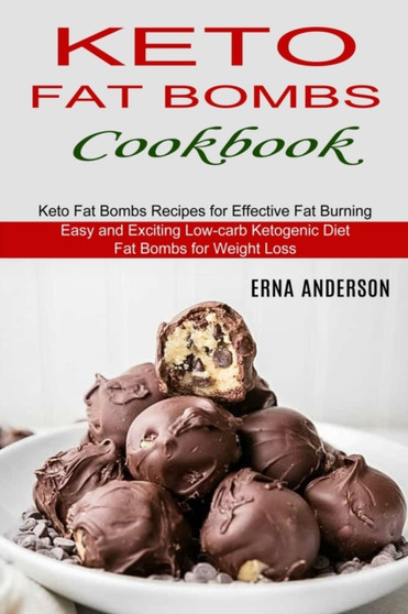 Keto Fat Bombs Cookbook : Keto Fat Bombs Recipes for Effective Fat Burning (Easy and Exciting Low-carb Ketogenic Diet Fat Bombs for Weight Loss)